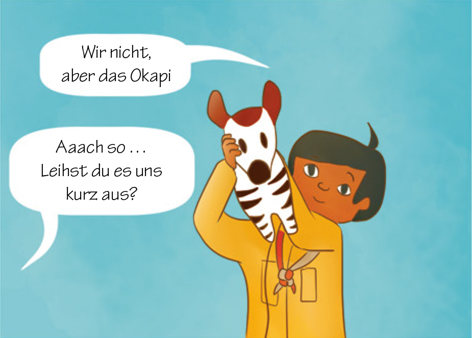 Tim: Wir nicht, aber das Okapi!
Pfadi-Maitli: Aaach so ... Leihst du es uns kurz aus?